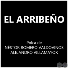 EL ARRIBEO - Polka de NSTOR ROMERO VALDOVINOS y ALEJANDRO VILLAMAYOR